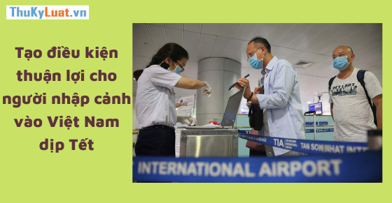 Tạo điều kiện thuận lợi cho người nhập cảnh vào Việt Nam dịp Tết