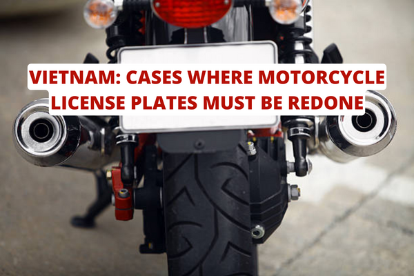 Vietnam: Cases where motorcycle license plates must be redone? How much is the fine for operating a vehicle without a license plate?