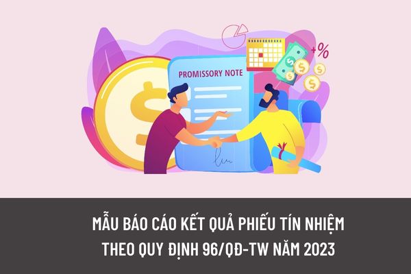 Mẫu báo cáo kết quả phiếu tín nhiệm theo Quy định 96/QĐ-TW năm 2023 được quy định như thế nào?