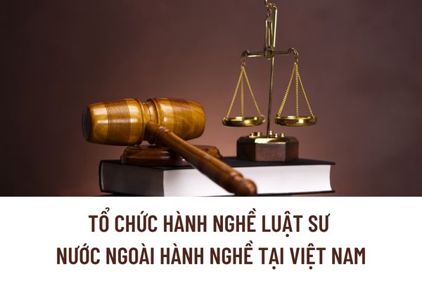 Tổ chức hành nghề luật sư nước ngoài hoạt động tại Việt Nam cần đáp ứng những điều kiện nào?