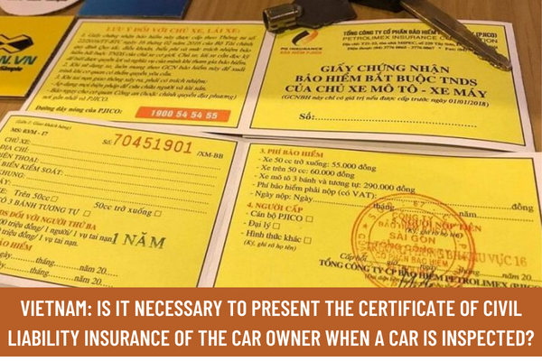 Vietnam: Is it necessary to present the Certificate of Civil Liability Insurance of the car owner when a car is inspected?