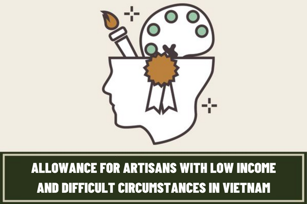 Vietnam: How much is the monthly allowance for people’s artisans, elite artisans with low income and difficult circumstances?