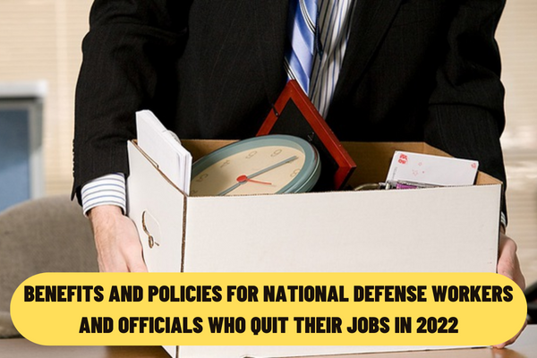 Vietnam: From April 15, 2022, what are the benefits and policies for national defense workers and officials who quit their jobs?