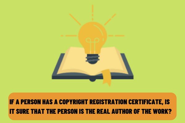 If a person has applied for copyright registration and been granted a copyright registration certificate, is it sure that the person is the author of the work?