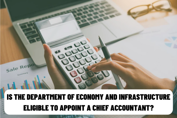 Is the Department of Economy and Infrastructure eligible to appoint a chief accountant? According to current regulations, who is prohibited from practicing accounting in Vietnam?