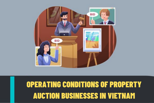 What are the forms and operating conditions of property auction businesses in Vietnam? How to publish the operation registration of property auction businesses in Vietnam?