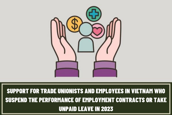 What is the level of support for trade unionists and employees in Vietnam who suspend the performance of employment contracts or take unpaid leave in 2023?