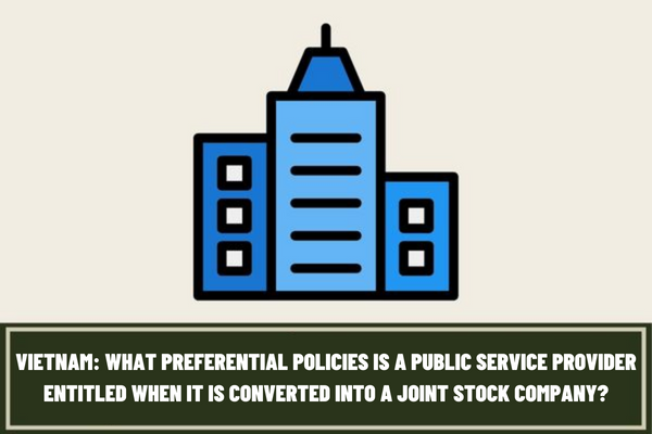 Vietnam: What preferential policies is a public service provider entitled when it is converted into a joint stock company?