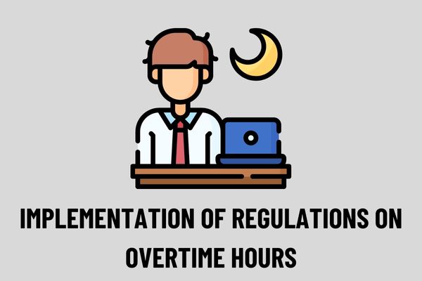Hanoi: Guidance on the implementation of regulations on the number of overtime hours in 01 year, 01 month of employees?