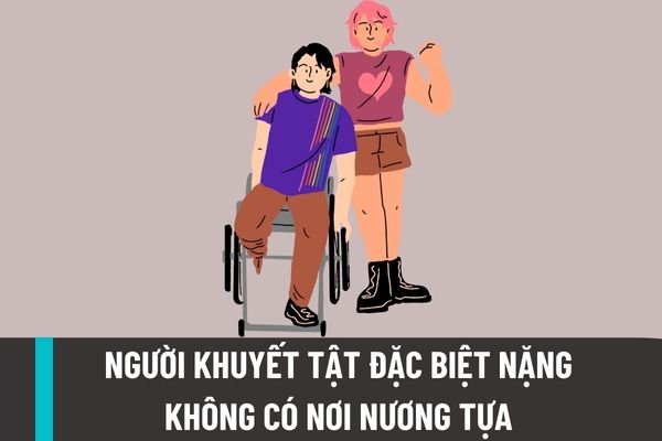 Người khuyết tật đặc biệt nặng không có nơi nương tựa thì xử lý như thế nào? Cơ sở tiếp nhận người khuyết tật có được hưởng trợ cấp không?