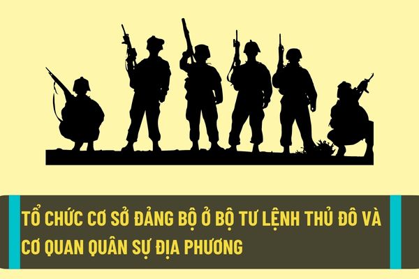 Tổ chức cơ sở đảng bộ ở Bộ Tư lệnh Thủ đô Hà Nội và cơ quan quân sự địa phương như thế nào?