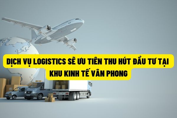 Từ ngày 01/8/2022, dịch vụ logistics sẽ là một trong những ngành nghề ưu tiên thu hút đầu tư tại Khu kinh tế Vân Phong tỉnh Khánh Hòa?
