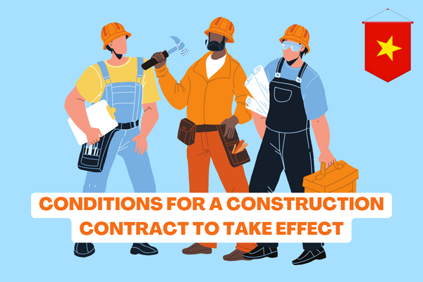 Vietnam: What conditions for a construction contract to take effect? What is the principle of performance of a construction contract? 