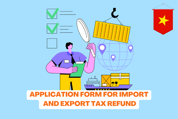 vietnam-how-is-the-application-form-for-import-and-export-tax-refund